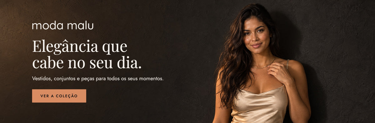 Moda Malu: Elegância que cabe no seu dia. Ver a coleção.